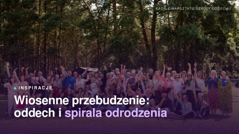 Wiosenne przebudzenie. O oddechu i spirali odrodzenia