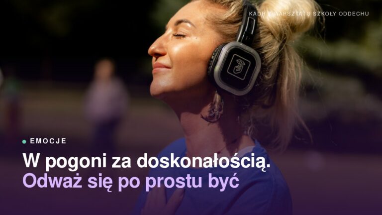 W pogoni za doskonałością. Odważ się po prostu być